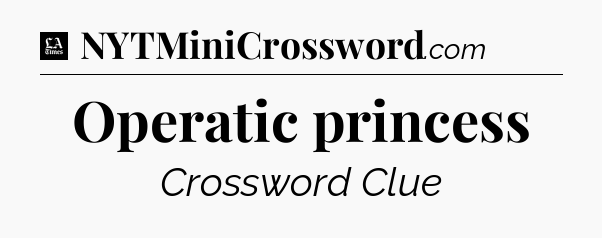 Operatic princess - LA Times Crossword