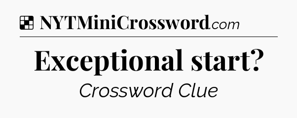 Solution: Exceptional start - NYT Crossword