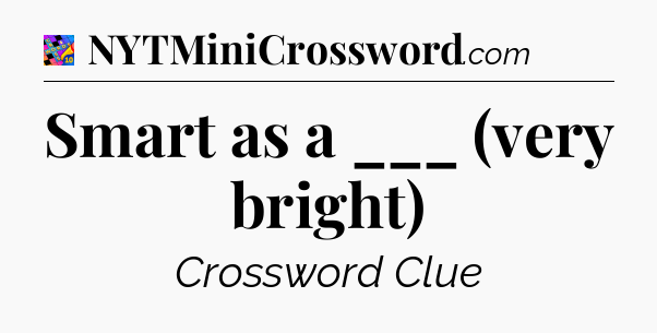 Smart as a ___ (very bright) Crossword Clue