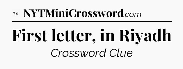 First letter, in Riyadh - WSJ Crossword