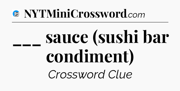 ___ sauce (sushi bar condiment) Crossword Clue