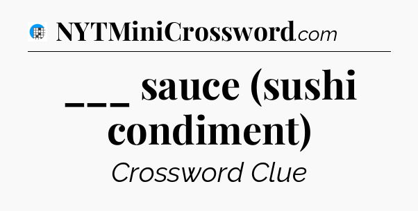___ sauce (sushi condiment) Crossword Clue