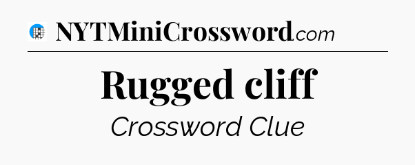 Rugged cliff Crossword Clue
