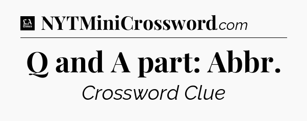Q and A part: Abbr - LA Times Crossword