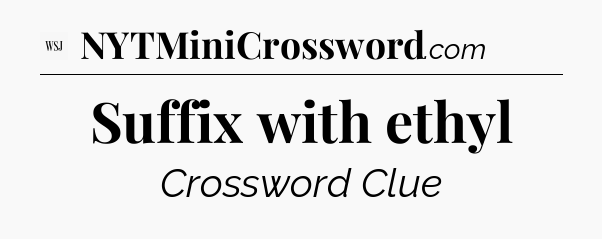 Suffix with ethyl - WSJ Crossword