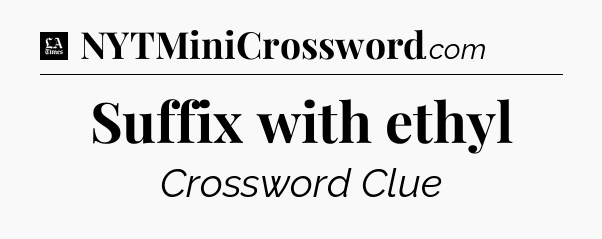 Suffix with ethyl - LA Times Crossword