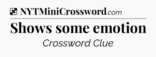 Solution: Shows some emotion - NYT Crossword