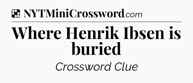 Solution: Where Henrik Ibsen is buried - NYT Crossword