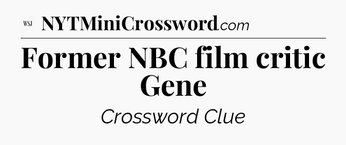 Former NBC film critic Gene - WSJ Crossword