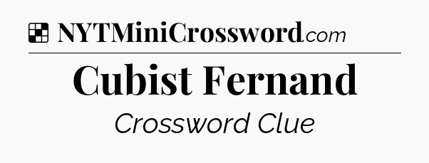 Solution: Cubist Fernand - NYT Crossword