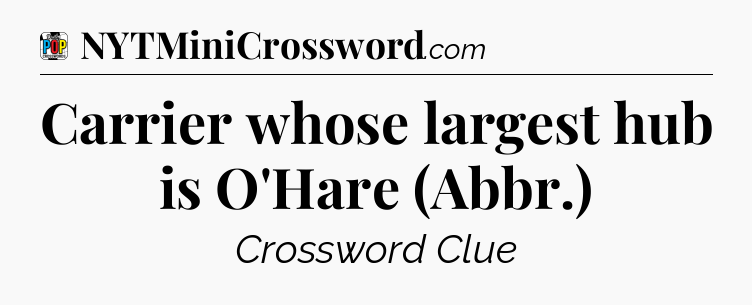Carrier whose largest hub is O'Hare (Abbr.) Crossword Clue