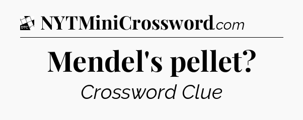 Mendel's pellet - Daily Themed Classic Crossword