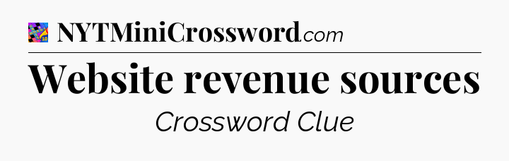 Website revenue sources Crossword Clue
