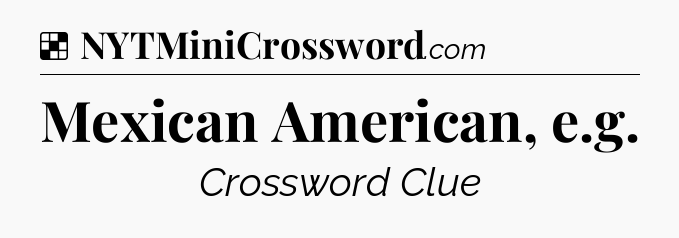 Solution: Mexican American, e.g - NYT Crossword