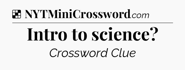 Solution: Intro to science - NYT Crossword