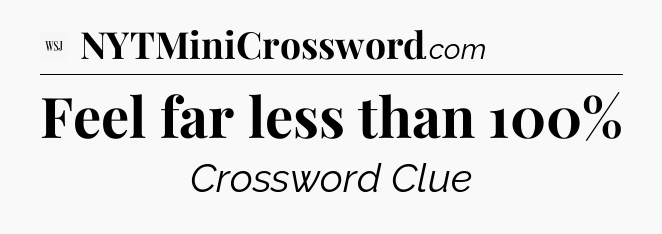 Feel far less than 100% - WSJ Crossword