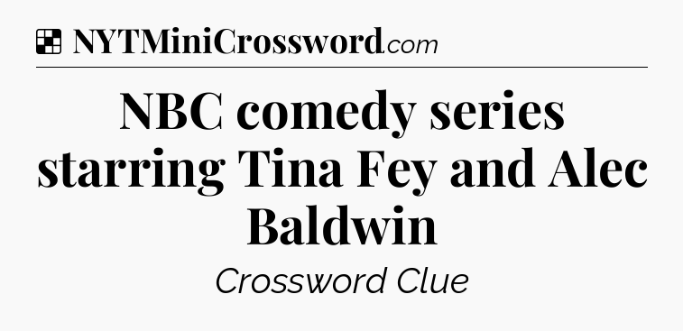 Solution: NBC comedy series starring Tina Fey and Alec Baldwin  - NYT Crossword