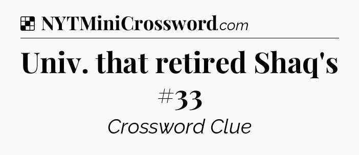 Solution: Univ. that retired Shaq's #33 - NYT Crossword