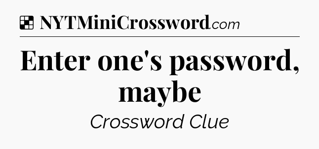 Solution: Enter one's password, maybe - NYT Crossword