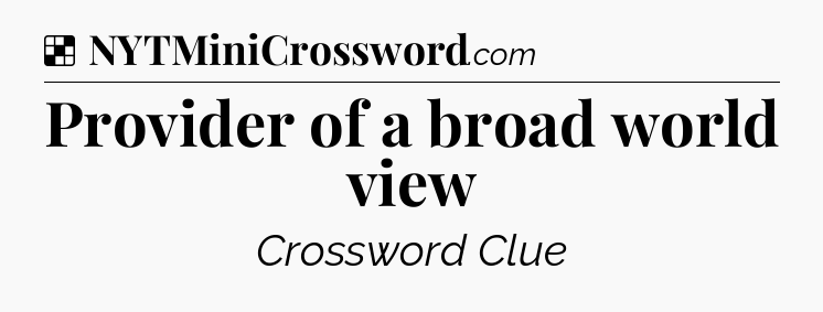 Solution: Provider of a broad world view - NYT Crossword