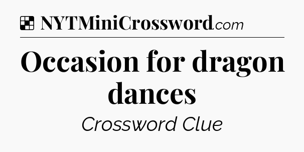 Solution: Occasion for dragon dances - NYT Crossword