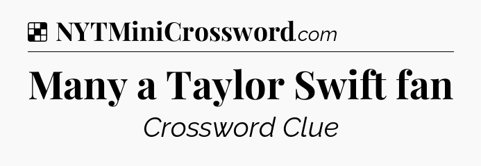 Solution: Many a Taylor Swift fan - NYT Crossword