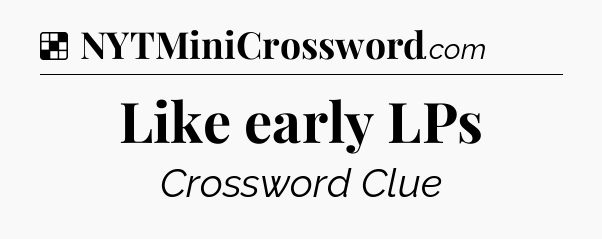 Solution: Like early LPs - NYT Crossword