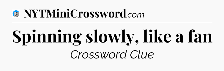 Spinning slowly, like a fan Crossword Clue