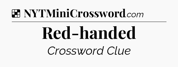 Solution: Red-handed - NYT Crossword