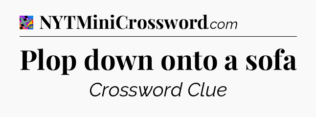 Plop down onto a sofa Crossword Clue