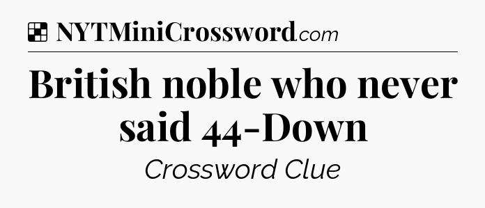Solution: British noble who never said 44-Down - NYT Crossword