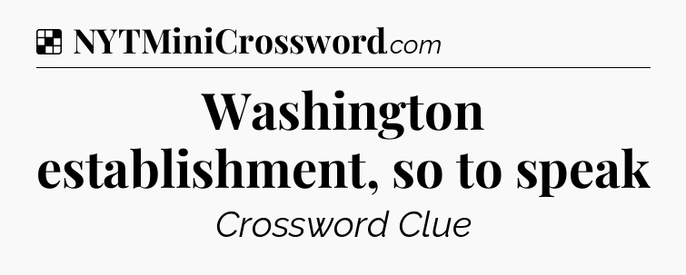 Solution: Washington establishment, so to speak - NYT Crossword