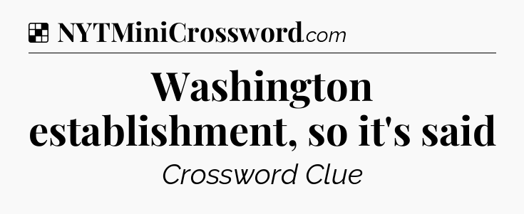 Solution: Washington establishment, so it's said - NYT Crossword