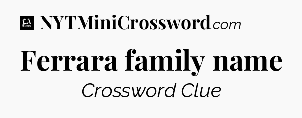 Ferrara family name - LA Times Crossword