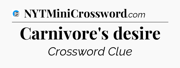 Carnivore's desire Crossword Clue