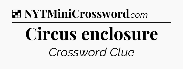 Solution: Circus enclosure - NYT Crossword