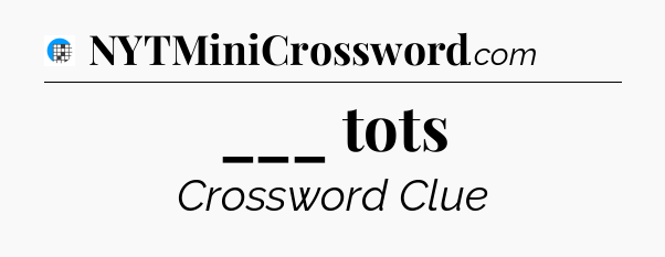 ___ tots Crossword Clue