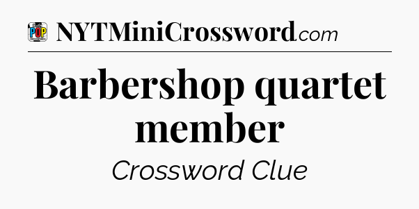 Barbershop quartet member Crossword Clue