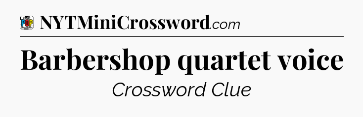 Barbershop quartet voice Crossword Clue