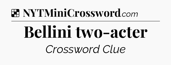 Solution: Bellini two-acter - NYT Crossword