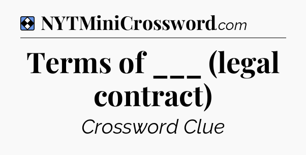 Solution: Terms of ___ (legal contract) - NYT Mini Crossword