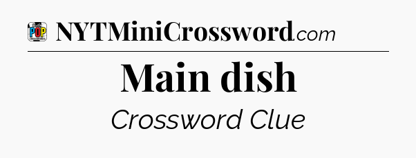 Main dish Crossword Clue
