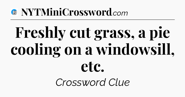 Freshly cut grass, a pie cooling on a windowsill, etc Crossword Clue