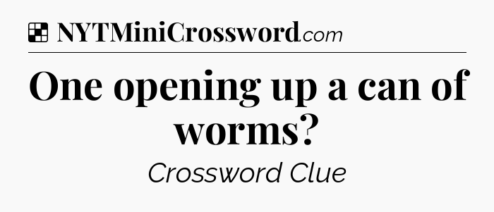 Solution: One opening up a can of worms - NYT Crossword