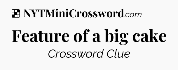 Solution: Feature of a big cake - NYT Crossword