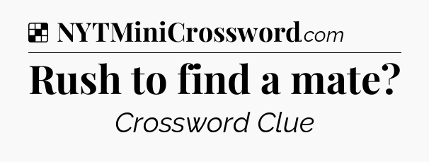 Solution: Rush to find a mate - NYT Crossword