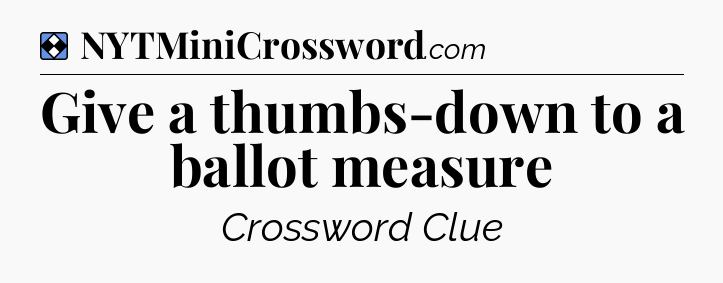 Solution: Give a thumbs-down to a ballot measure - NYT Mini Crossword