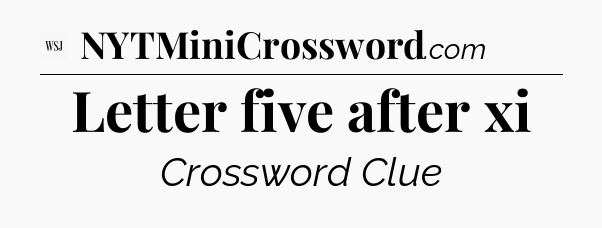 Letter five after xi - WSJ Crossword