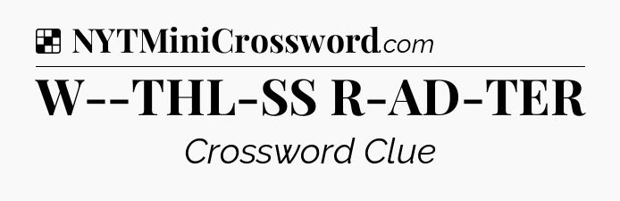 Solution: W--THL-SS R-AD-TER - NYT Crossword