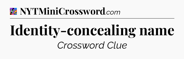 Identity-concealing name Crossword Clue